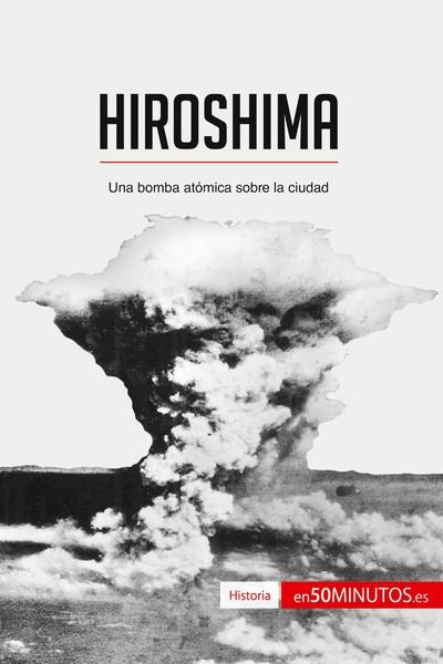 HIROSHIMA - UNA BOMBA ATOMICA SOBRE LA CIUDAD