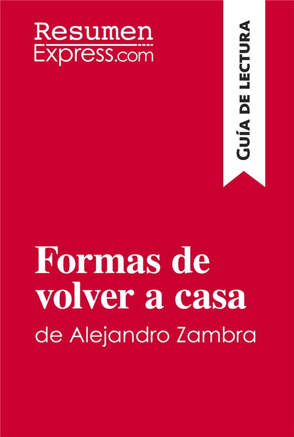 FORMAS DE VOLVER A CASA DE ALEJANDRO ZAMBRA (GUIA DE LECTURA) - RESUMEN Y ANALISIS COMPLETO