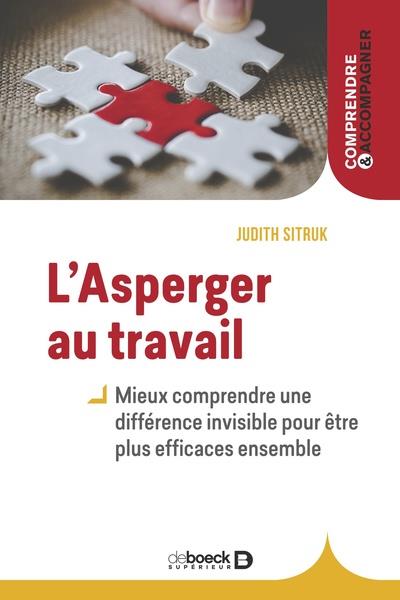 L ASPERGER AU TRAVAIL - MIEUX COMPRENDRE UNE DIFFERENCE INVISIBLE POUR ETRE PLUS EFFICACES ENSEMBLE