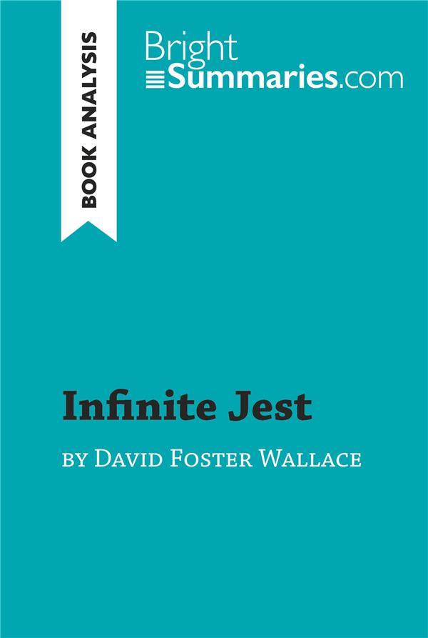 INFINITE JEST BY DAVID FOSTER WALLACE (BOOK ANALYSIS) - DETAILED SUMMARY, ANALYSIS AND READING GUIDE
