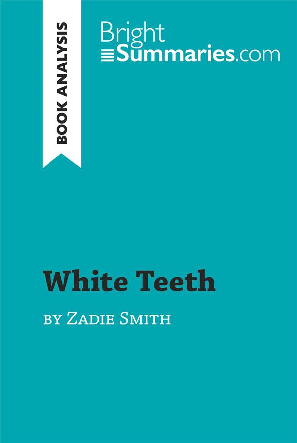 WHITE TEETH BY ZADIE SMITH (BOOK ANALYSIS) - DETAILED SUMMARY, ANALYSIS AND READING GUIDE