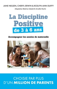 LA DISCIPLINE POSITIVE DE 3 A 6 ANS - ACCOMPAGNER LES ANNEES DE MATERNELLE