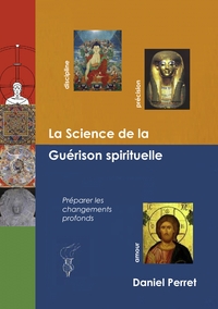 LA SCIENCE DE LA GUERISON SPIRITUELLE - PREPARER DES CHANGEMENTS PROFONDS