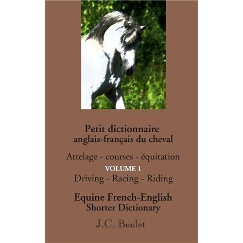 PETIT DICTIONNAIRE ANGLAIS-FRANCAIS DU CHEVAL - VOL. 1 - ATTELAGE - COURSES - EQUITATION