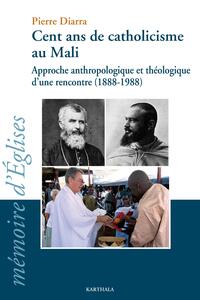 CENT ANS DE CATHOLICISME AU MALI - APPROCHE ANTHROPOLOGIQUE ET THEOLOGIQUE D'UNE RENCONTRE, 1888-198