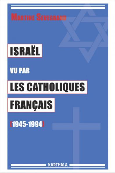 ISRAEL VU PAR LES CATHOLIQUES FRANCAIS, 1945-1994