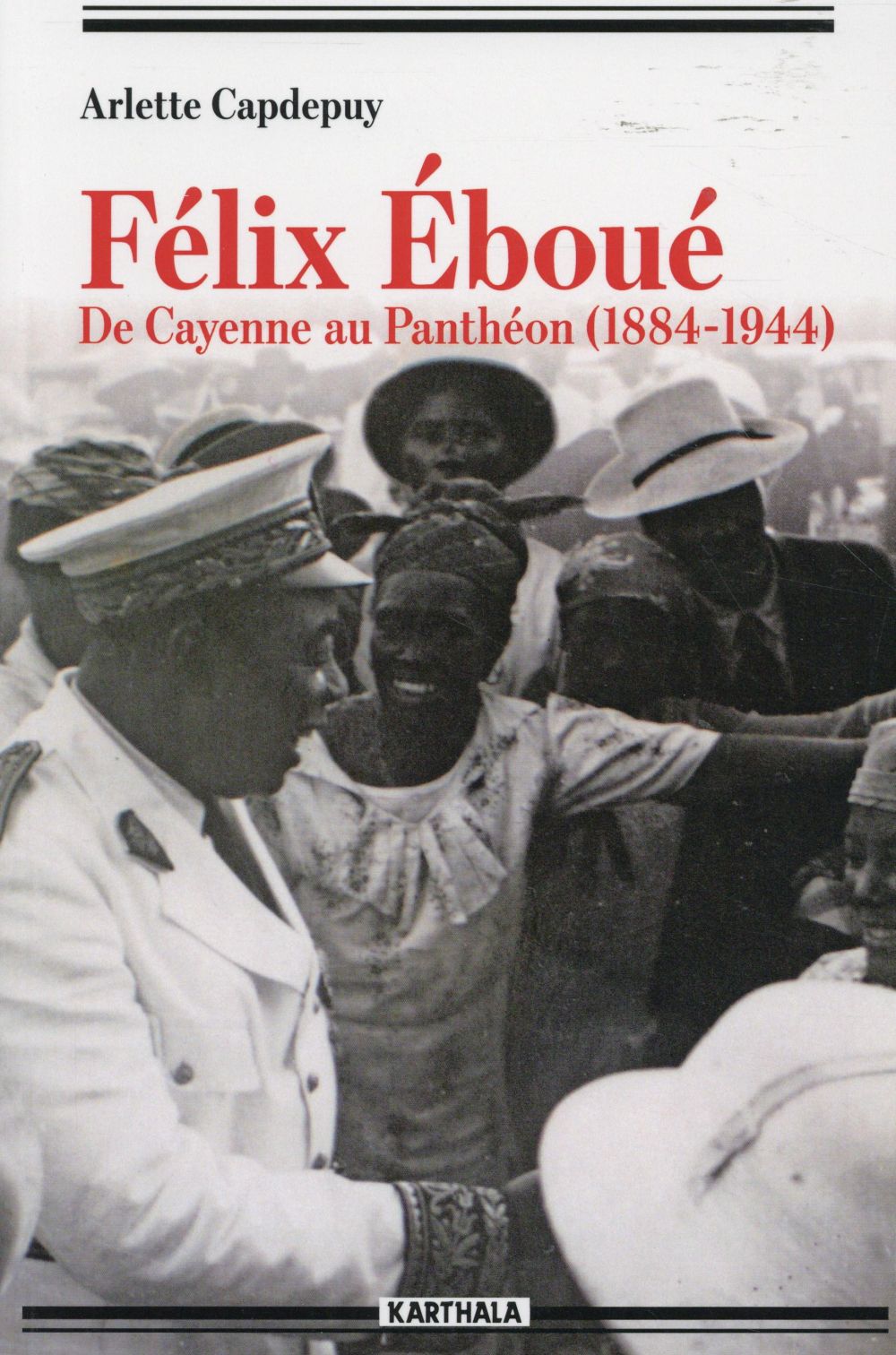 FELIX EBOUE - DE CAYENNE AU PANTHEON, 1884-1944