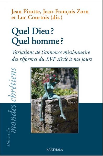 QUEL DIEU ? QUEL HOMME ? - VARIATIONS DE L'ANNONCE MISSIONNAIRE DES REFORMES DU XVIE SIECLE A NOS JO