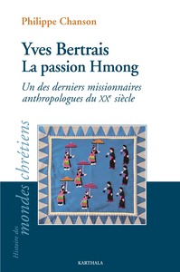YVES BERTRAIS, LA PASSION HMONG - UN DES DERNIERS MISSIONNAIRES ANTHROPOLOGUES DU XXE SIECLE