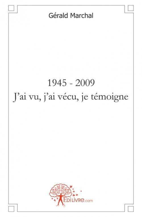 1945 - 2009  J'AI VU, J'AI VECU, JE TEMOIGNE