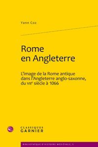 ROME EN ANGLETERRE - L'IMAGE DE LA ROME ANTIQUE DANS L'ANGLETERRE ANGLO-SAXONNE, DU VIIE SIECLE A 10