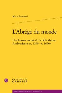 L'ABREGE DU MONDE - UNE HISTOIRE SOCIALE DE LA BIBLIOTHEQUE AMBROSIENNE (V. 1590 - V. 1660)
