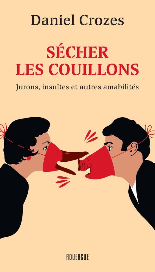 SECHER LES COUILLONS - JURONS, INSULTES ET AUTRES AMABILITES