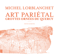 ART PARIETAL - GROTTES ORNEES DU QUERCY - EDITION AUGMENTEE
