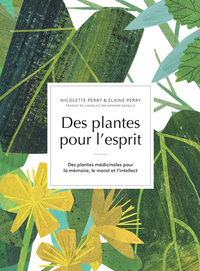 DES PLANTES POUR L'ESPRIT - DES PLANTES MEDICINALES POUR LA MEMOIRE, LE MORAL ET L'INTELLECT