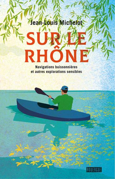 Sur le rhone - navigations buissonnieres et autres explorations sensibles