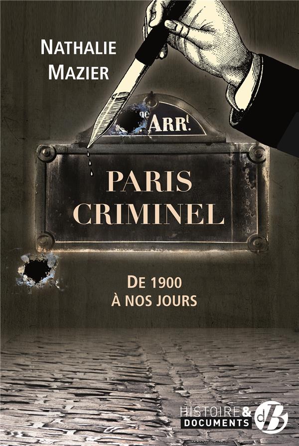 PARIS CRIMINEL - DE 1900 A NOS JOURS