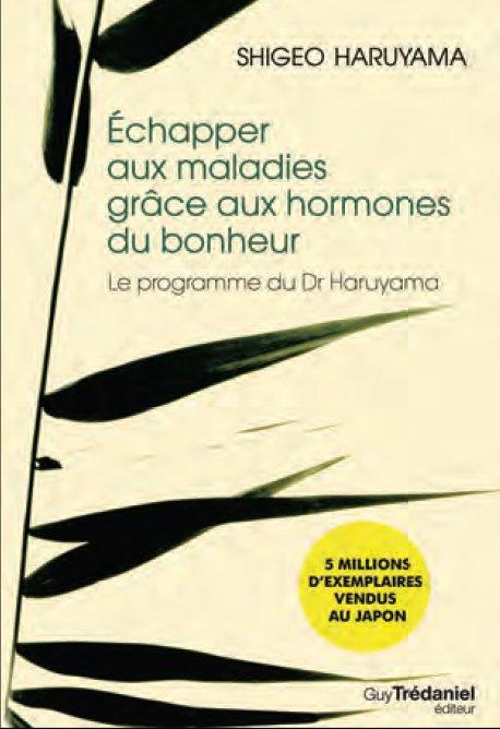 ECHAPPER AUX MALADIES GRACE AUX HORMONES DU BONHEUR - LE PROGRAMME DU DOCTEUR HARUYAMA