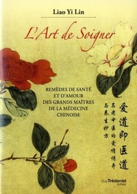 L'ART DE SOIGNER - REMEDES DE SANTE ET D'AMOYR DES GRANDS MAITRES DE LA MEDECINE CHINOISE