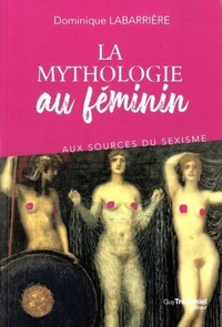 LA MYTHOLOGIE AU FEMININ - AUX SOURCES DU SEXISME