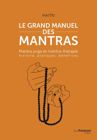 LE GRAND MANUEL DES MANTRAS - MANTRA YOGA ET MANTRA-THERAPIE HISTOIRE, PRATIQUES, BENEFICES