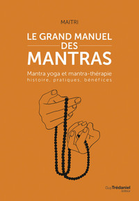 LE GRAND MANUEL DES MANTRAS - MANTRA YOGA ET MANTRA-THERAPIE HISTOIRE, PRATIQUES, BENEFICES