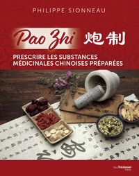 PAO ZHI - PRESCRIRE LES SUBSTANCES MEDICINALES CHINOISES PREPAREES
