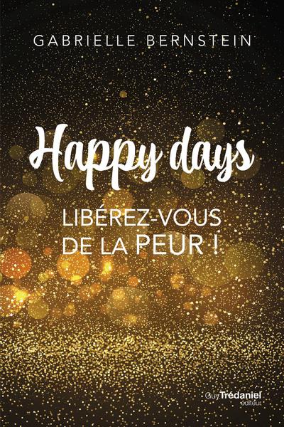 HAPPY DAYS - LIBEREZ-VOUS DE LA PEUR !