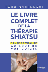LE LIVRE COMPLET DE LA THERAPIE SHIATSU - SANTE ET VITALITE AU BOUT DE VOS DOIGTS