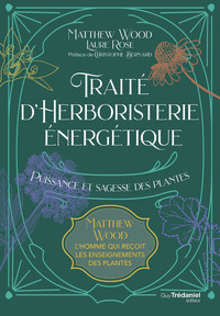 TRAITE D'HERBORISTERIE ENERGETIQUE - PUISSANCE ET SAGESSE DES PLANTES