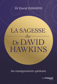 LA SAGESSE DU DR DAVID R. HAWKINS - SES ENSEIGNEMENTS SPIRITUELS