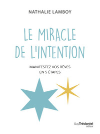 LE MIRACLE DE L'INTENTION - MANIFESTEZ VOS REVES EN 5 ETAPES