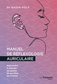 MANUEL DE REFLEXOLOGIE AURICULAIRE - APPRENDRE A STIMULER LES POINTS DU PAVILLON DE L'OREILLE