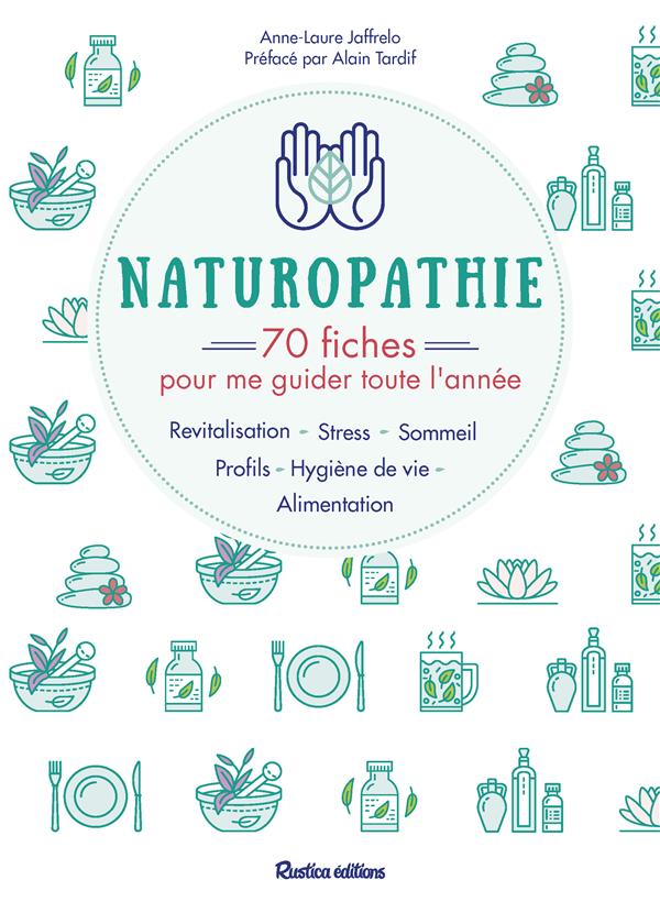 NATUROPATHIE : 70 FICHES POUR ME GUIDER TOUTE L'ANNEE ! - PROFILS, ALIMENTATION, SOMMEIL, STRESS, RE