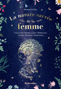 LA NATURE SACREE DE LA FEMME - CORPS SACRE - PLANTES - LUNES - MEDITATIONS - PIERRES - ENERGIES - CH