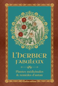 L'HERBIER FABULEUX - PLANTES MEDICINALES & REMEDES D'ANTAN