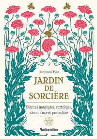 JARDIN DE SORCIERE - PLANTES MAGIQUES, SORTILEGES, ABONDANCE ET PROTECTION