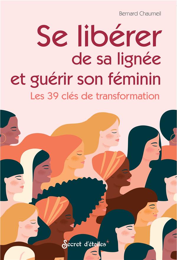SE LIBERER DE SA LIGNEE ET GUERIR SON FEMININ. LES 39 CLES DE TRANSFORMATION