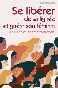 SE LIBERER DE SA LIGNEE ET GUERIR SON FEMININ - LES 39 CLES DE TRANSFORMATION