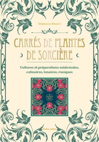 CARRES DE PLANTES DE SORCIERE - CULTURES ET PREPARATIONS CULINAIRES, MEDICINALES, LUNAIRES