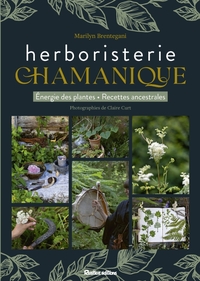 L'HERBORISTERIE CHAMANIQUE. ENERGIE DES PLANTES - RECETTES ANCESTRALES