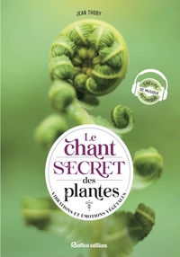 LE CHANT SECRET DES PLANTES - VIBRATIONS ET EMOTIONS VEGETALES