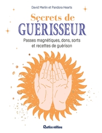 SECRETS DE GUERISSEUR - PASSES MAGNETIQUES, DONS, SORTS ET REMEDES DE GUERISON