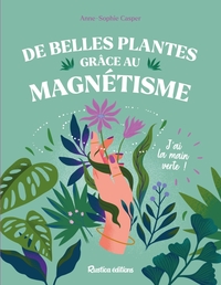 DE BELLES PLANTES GRACE AU MAGNETISME - J'AI LA MAIN VERTE