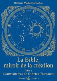 LA BIBLE, MIROIR DE LA CREATION - TOME 1 - COMMENTAIRES DE L'ANCIEN TESTAMENT