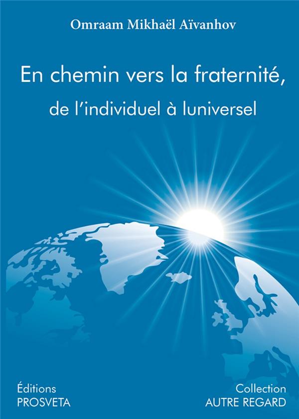 EN CHEMIN VERS LA FRATERNITE, DE L&#039;INDIVIDUEL A L&#039;UNIVERSEL