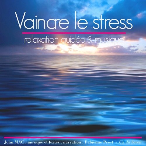 VAINCRE LE STRESS RELAXATION GUIDEE & MUSIQUE