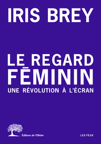 LE REGARD FEMININ - UNE REVOLUTION A L'ECRAN
