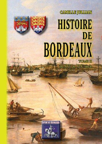 HISTOIRE DE BORDEAUX - T02 - HISTOIRE DE BORDEAUX - TOME II - DEPUIS LE XVIIE SIECLE JUSQU'A LA FIN