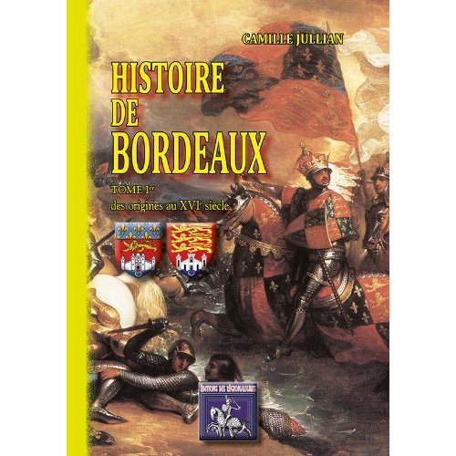 HISTOIRE DE BORDEAUX - T01 - HISTOIRE DE BORDEAUX - TOME I - DES ORIGINES AU XVIE SIECLE